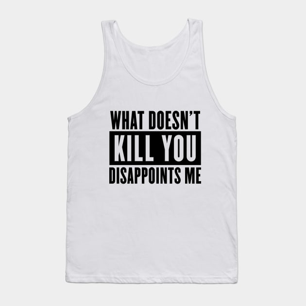 What doesn't kill you disappoints me Tank Top by NotoriousMedia